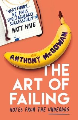 The Art of Failing: Notes from the Underdog - McGowan, Anthony