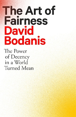 The Art of Fairness: The Power of Decency in a World Turned Mean - Bodanis, David