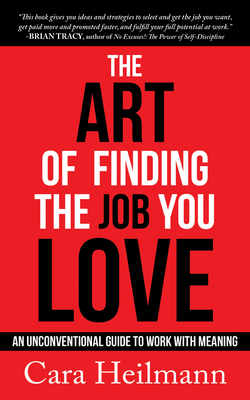 The Art of Finding the Job You Love: An Unconventional Guide to Work with Meaning - Heilmann, Cara