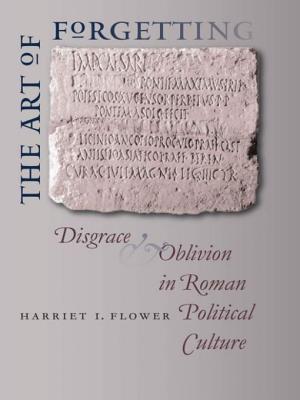 The Art of Forgetting: Disgrace & Oblivion in Roman Political Culture - Flower, Harriet I