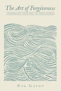 The Art of Forgiveness: Journaling Your Way To Forgiveness