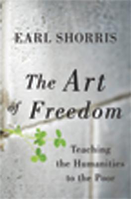 The Art of Freedom: Teaching the Humanities to the Poor - Shorris, Earl