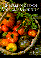 The Art of French Vegetable Gardening - Jones, Louisa, and Mayer, Joelle Caroline (Photographer), and Le Scanff, Gilles (Photographer)