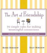 The Art of Friendship: 70 Simple Rules for Making Meaningful Connections - Horchow, Roger, and Horchow, Sally, and Gladwell, Malcolm (Read by)