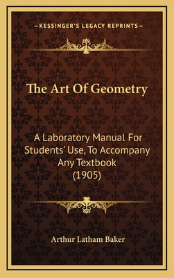 The Art of Geometry: A Laboratory Manual for Students' Use, to Accompany Any Textbook (1905) - Baker, Arthur Latham