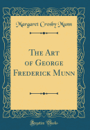 The Art of George Frederick Munn (Classic Reprint)