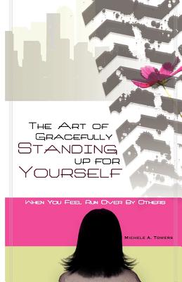 The Art of Gracefully Standing Up For Yourself: When You Feel Run Over by Others - Soto, Shelby, and Wright, Betty J (Editor), and Hansen, Elaine M (Editor)