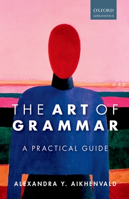 The Art of Grammar: A Practical Guide - Aikhenvald, Alexandra Y.