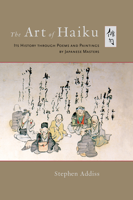 The Art of Haiku: Its History Through Poems and Paintings by Japanese Masters - Addiss, Stephen