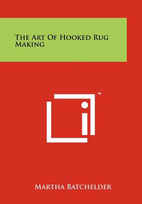 The Art Of Hooked Rug Making - Batchelder, Martha