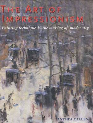 The Art of Impressionism: Painting Technique and the Making of Modernity - Callen, Anthea, Ms.