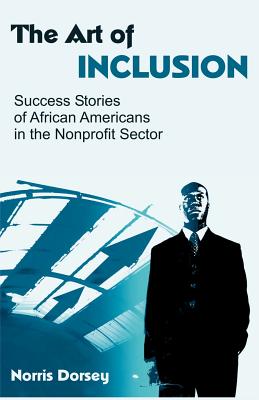 The Art of Inclusion: Success Stories of African Americans in the Nonprofit Sector - Dorsey, Norris