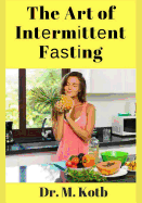 The Art of Int&#1077;rm&#1110;tt&#1077;nt F&#1072;&#1109;t&#1110;ng: 7-Day Intermittent Fasting M&#1077;&#1072;l Pl&#1072;n for Qu&#1110;&#1089;k R&#1077;&#1109;ult&#1109; T&#1086; Lose W&#1077;&#1110;ght, Sh&#1077;d F&#1072;t, &#1072;nd L&#1110;v...