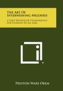 The Art of Interweaving Melodies: A First Method of Counterpoint for Students of All Ages