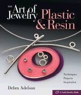The Art of Jewelry: Plastic & Resin: Techniques, Projects, Inspiration
