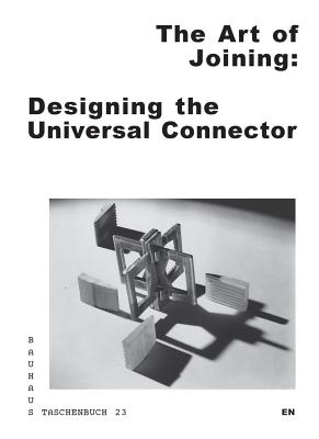 The Art of Joining: Designing the Universal Connector - Dessau, Stiftung Bauhaus (Editor), and Meyer, Anne (Designer)