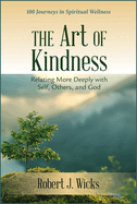 The Art of Kindness: Relating More Deeply with Self, Others, and God: 100 Journeys in Spiritual Wellness