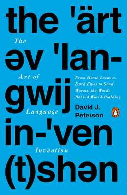 The Art of Language Invention: From Horse-Lords to Dark Elves to Sand Worms, the Words Behind World-Building - Peterson, David J