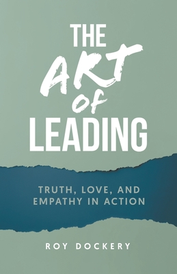 The Art of Leading: Truth, Love, and Empathy in Action - Dockery, Roy