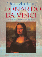 The Art of Leonardo da Vinci: A Portrait of the Renaissance Man - Whiting, J. R. S.