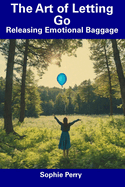 The Art of Letting Go: Releasing Emotional Baggage