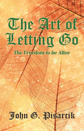 The Art of Letting Go: The Freedom to be Alive