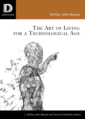 The Art of Living for A Technological Age - Moyse, Ashley John (Editor), and Kirkland, Scott A (Editor)