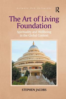 The Art of Living Foundation: Spirituality and Wellbeing in the Global Context - Jacobs, Stephen