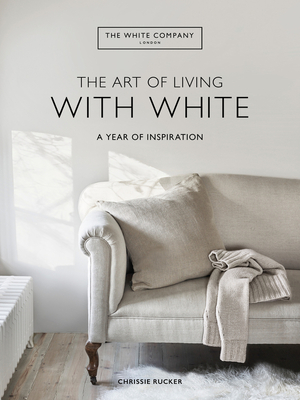 The Art of Living with White: A Year of Inspiration - Chrissie Rucker & the White Company