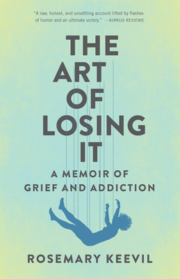 The Art of Losing It: A Memoir of Grief and Addiction - Keevil, Rosemary