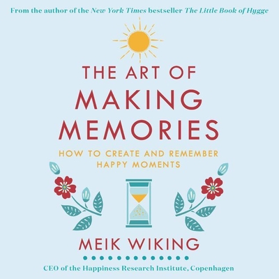 The Art of Making Memories: How to Create and Remember Happy Moments - Wiking, Meik (Read by)