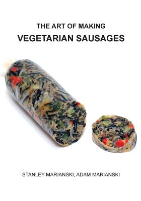 The Art of Making Vegetarian Sausages - Marianski, Stanley, and Marianski, Adam