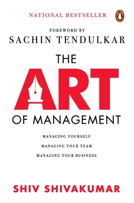 The Art of Management: Managing Yourself, Managing Your Team, Managing Your Business - Shivakumar, Shiv