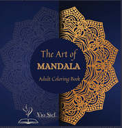 The Art of Mandala: An Adult Coloring Book Featuring 72 of the World's Most Beautiful Mandalas for Stress Relief and Relaxation, Featuring Beautiful Mandalas Designed to Soothe the Soul