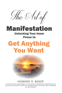 The Art of Manifestation: Unlocking Your Inner Power to Get Anything You Want