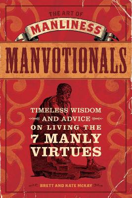 The Art of Manliness - Manvotionals: Timeless Wisdom and Advice on Living the 7 Manly Virtues - McKay, Brett, and McKay, Kate