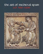 The Art of Medieval Spain: A.D. 500-1200