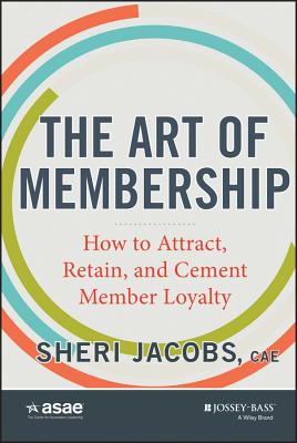 The Art of Membership: How to Attract, Retain and Cement Member Loyalty - Jacobs, Sheri