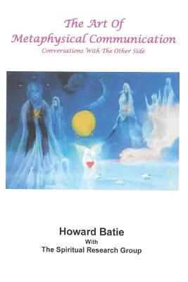 The Art of Metaphysical Communication: Conversations with the Other Side - Batie, Howard F