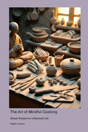 The Art of Mindful Cooking: Simple Recipes for a Balanced Life