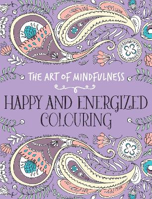 The Art of Mindfulness: Happy and Energized Colouring - Michael O'Mara Books