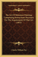 The Art of Miniature Painting; Comprising Instructions Necessary for the Acquirement of That Art (1852)