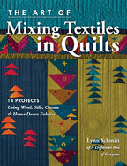 The Art of Mixing Textiles in Quilts: 14 Projects Using Wool, Silk, Cotton & Home Decor Fabrics