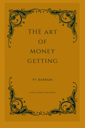 The Art Of Money Getting: Golden Rules For Making Money