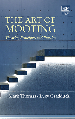 The Art of Mooting: Theories, Principles and Practice - Thomas, Mark, and Cradduck, Lucy