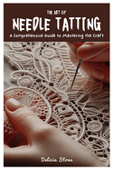 The Art of Needle Tatting: A Comprehensive Guide to Mastering the Craft