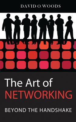 The Art of Networking: Beyond the Handshake - Woods, David
