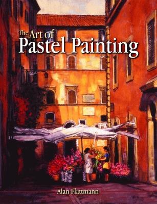 The Art of Pastel Painting - Flattmann, Alan