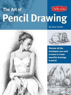 The Art of Pencil Drawing: Discover All the Techniques You Need to Know to Create Beautiful Drawings in Pencil - Franks, Gene