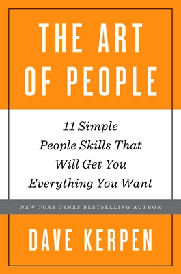 The Art of People: 11 Simple People Skills That Will Get You Everything You Want - Kerpen, Dave
